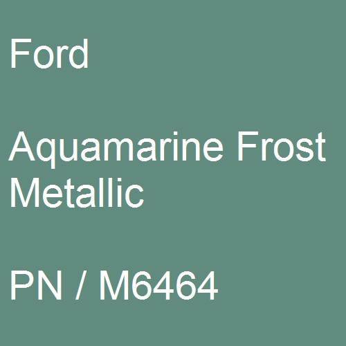 Ford, Aquamarine Frost Metallic, PN / M6464.